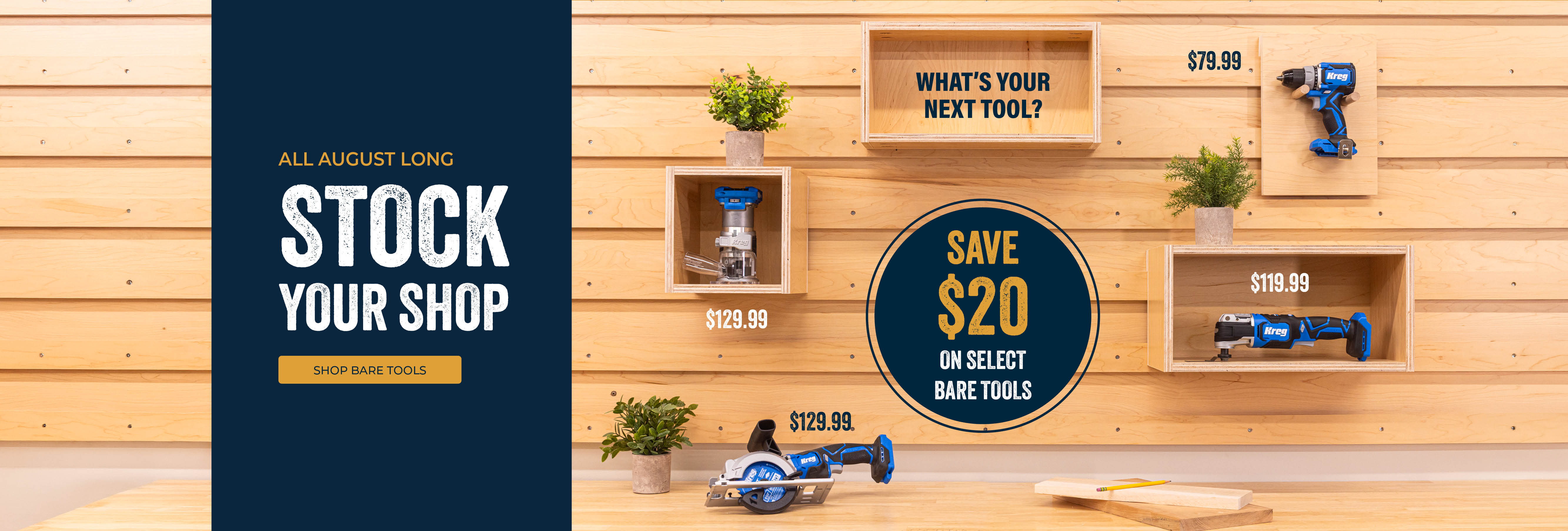 Several Kreg power tools are displayed on a wooden slat wall with callouts that select power tools are $20 off during the month of August 2026. Stock your shop and shop the bare tools now by clicking this image. 